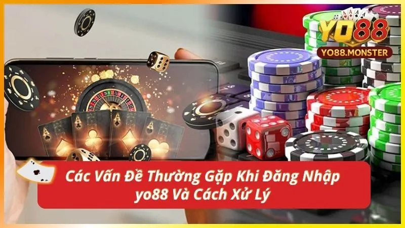 Các Vấn Đề Thường Gặp Khi Đăng Nhập yo88 Và Cách Xử Lý