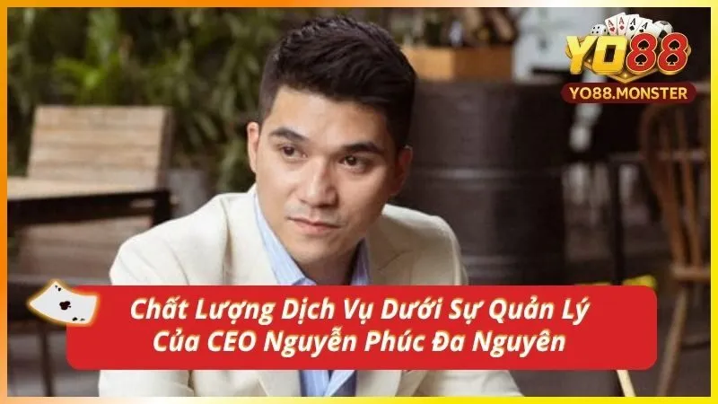 Chất Lượng Dịch Vụ Dưới Sự Quản Lý Của CEO Nguyễn Phúc Đa Nguyên