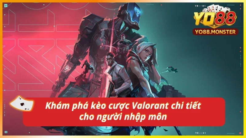Tìm hiểu toàn cảnh về kèo cược Valorant mới nhất