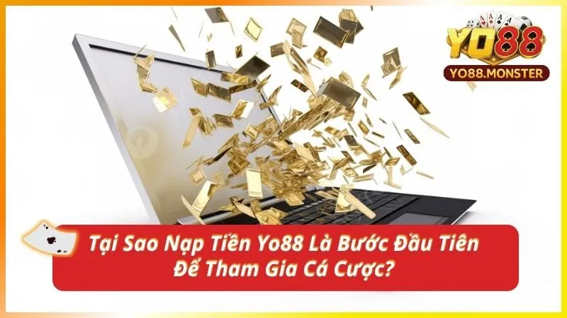 Tại Sao Nạp Tiền Yo88 Là Bước Đầu Tiên Để Tham Gia Cá Cược?